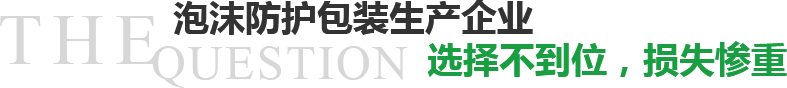 泡沫防護(hù)包裝生產(chǎn)企業(yè)選擇不到位，損失慘重？